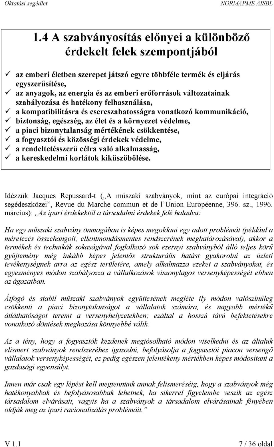 bizonytalanság mértékének csökkentése, a fogyasztói és közösségi érdekek védelme, a rendeltetésszerű célra való alkalmasság, a kereskedelmi korlátok kiküszöbölése.