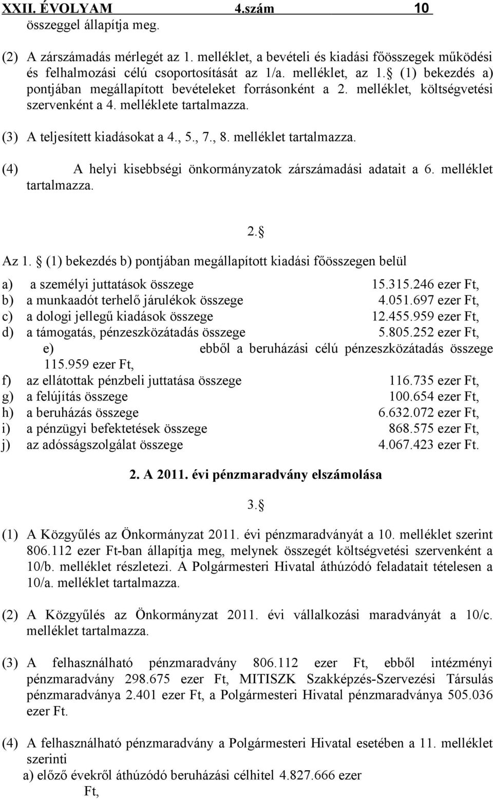 melléklet tartalmazza. (4) A helyi kisebbségi önkormányzatok zárszámadási adatait a 6. melléklet tartalmazza. Az 1. (1) bekezdés b) pontjában megállapított kiadási főösszegen belül 2.