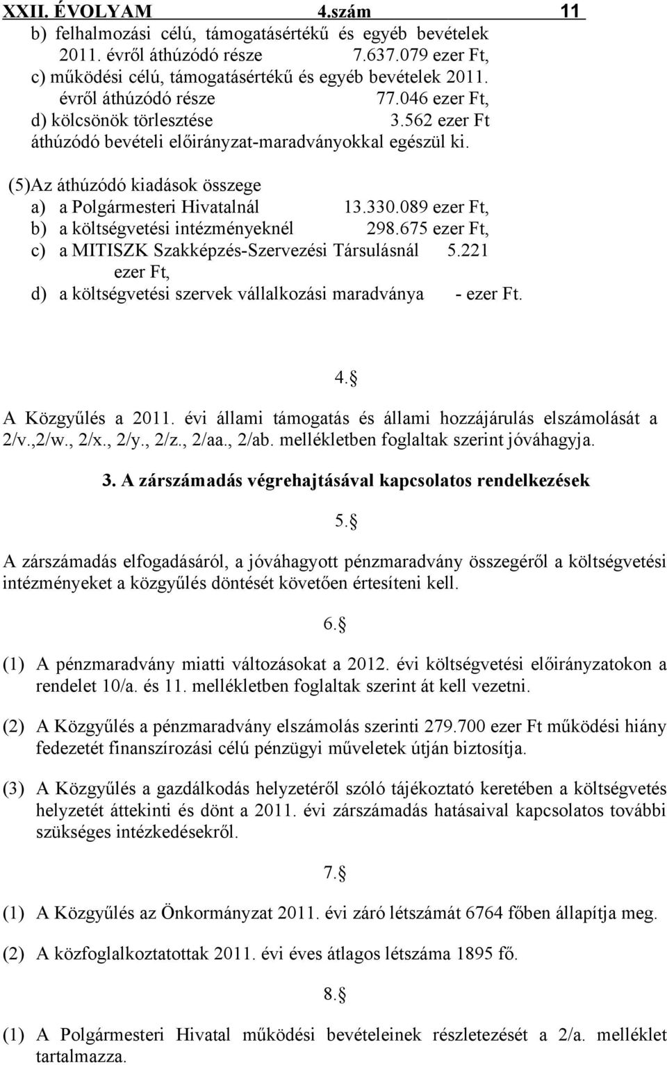 089 ezer Ft, b) a költségvetési intézményeknél 298.675 ezer Ft, c) a MITISZK Szakképzés-Szervezési Társulásnál 5.221 ezer Ft, d) a költségvetési szervek vállalkozási maradványa - ezer Ft.