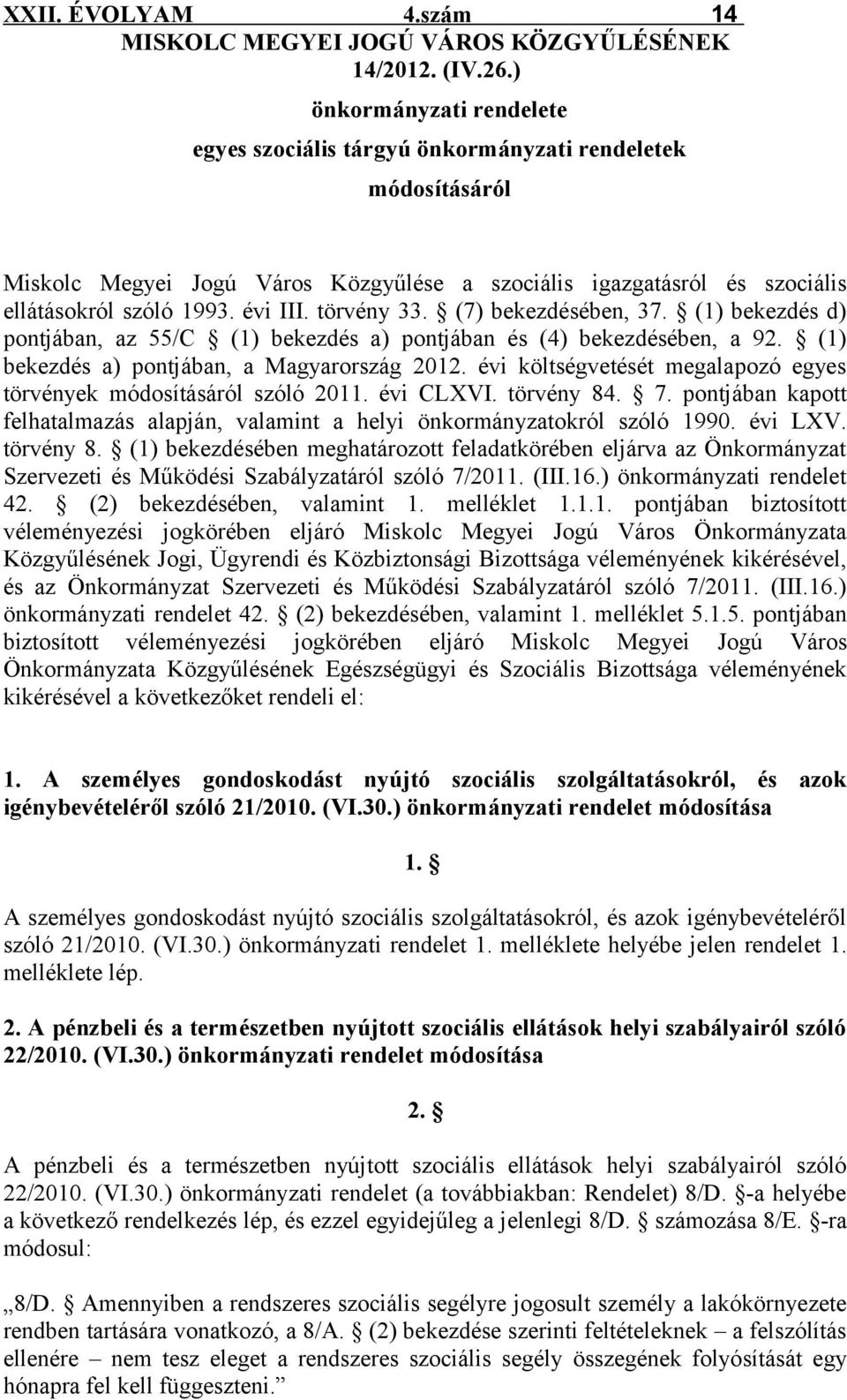 törvény 33. (7) bekezdésében, 37. (1) bekezdés d) pontjában, az 55/C (1) bekezdés a) pontjában és (4) bekezdésében, a 92. (1) bekezdés a) pontjában, a Magyarország 2012.