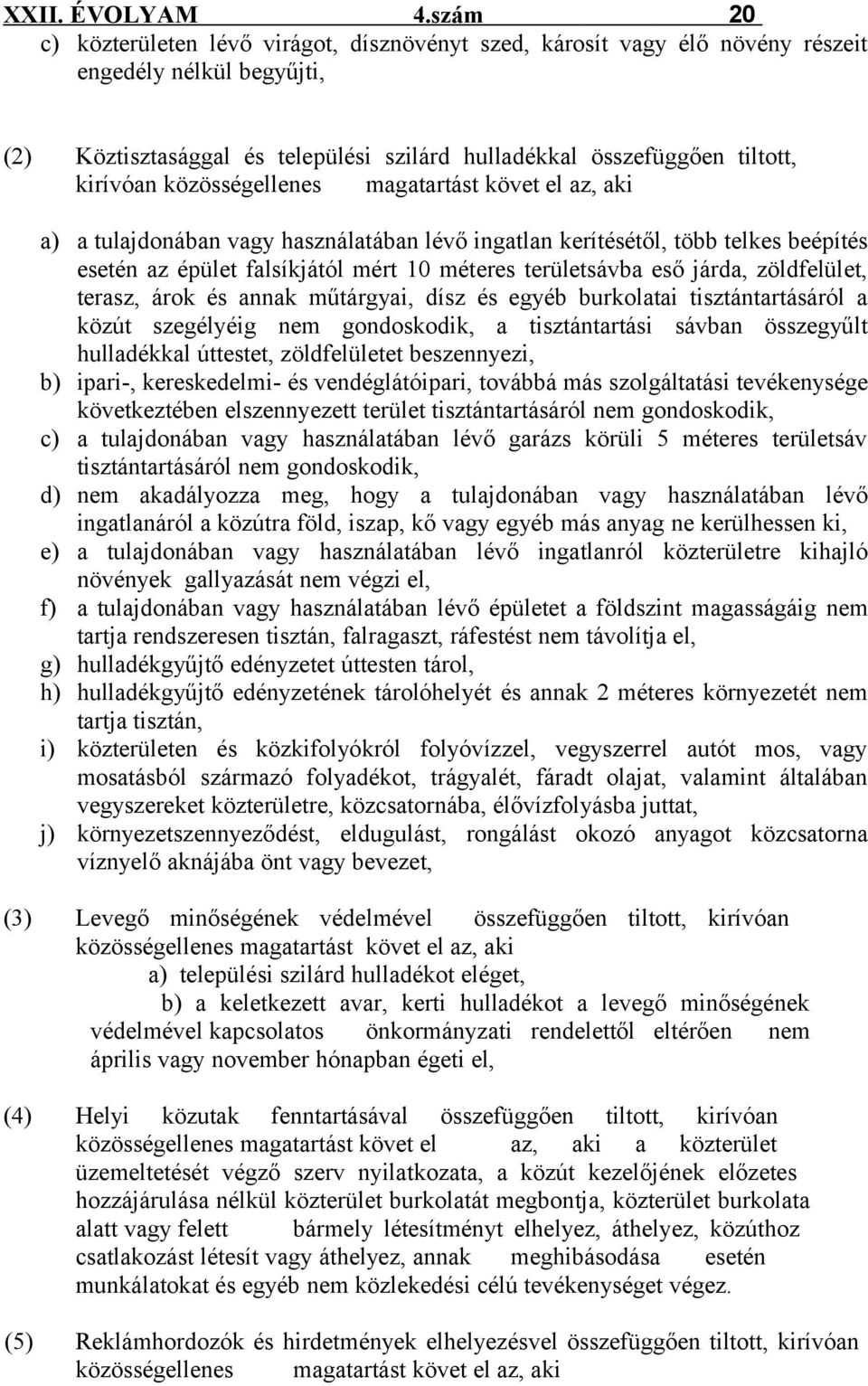 közösségellenes magatartást követ el az, aki a) a tulajdonában vagy használatában lévő ingatlan kerítésétől, több telkes beépítés esetén az épület falsíkjától mért 10 méteres területsávba eső járda,