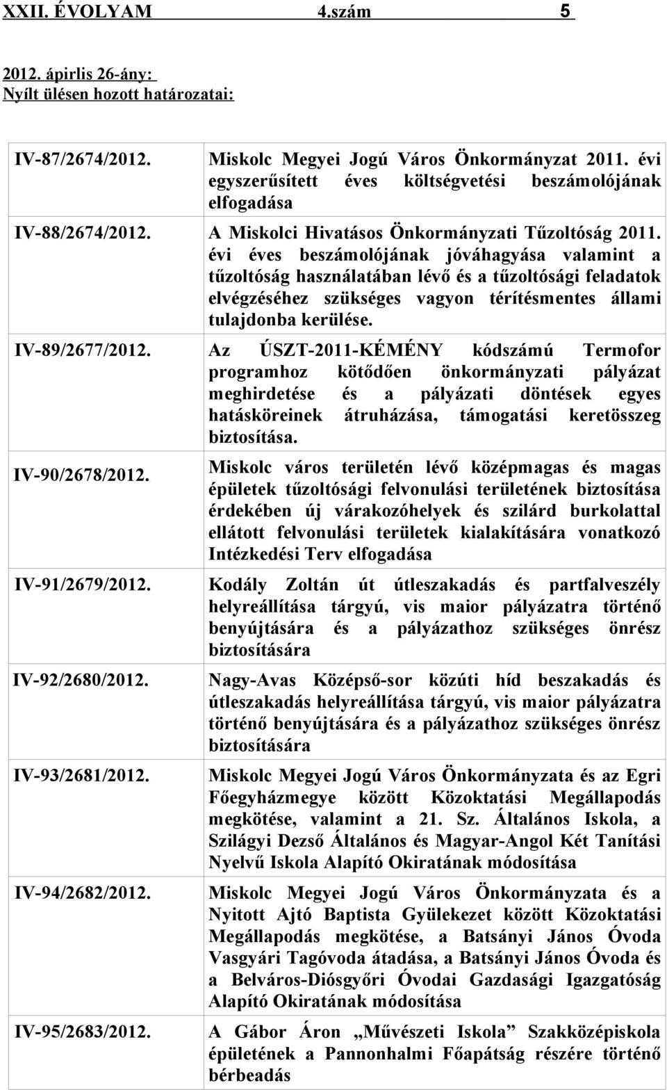 évi éves beszámolójának jóváhagyása valamint a tűzoltóság használatában lévő és a tűzoltósági feladatok elvégzéséhez szükséges vagyon térítésmentes állami tulajdonba kerülése. IV-89/2677/2012.