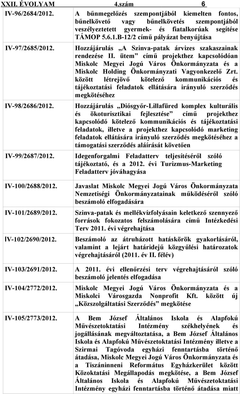 ütem című projekthez kapcsolódóan Miskolc Megyei Jogú Város Önkormányzata és a Miskolc Holding Önkormányzati Vagyonkezelő Zrt.