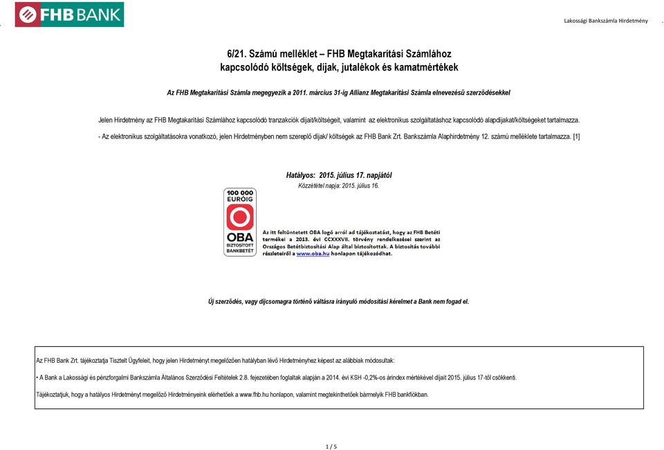 kapcsolódó alapdíjakat/költségeket tartalmazza. - Az elektronikus szolgáltatásokra vonatkozó, jelen Hirdetményben nem szereplő díjak/ költségek az FHB Bank Zrt. Bankszámla Alaphirdetmény 12.