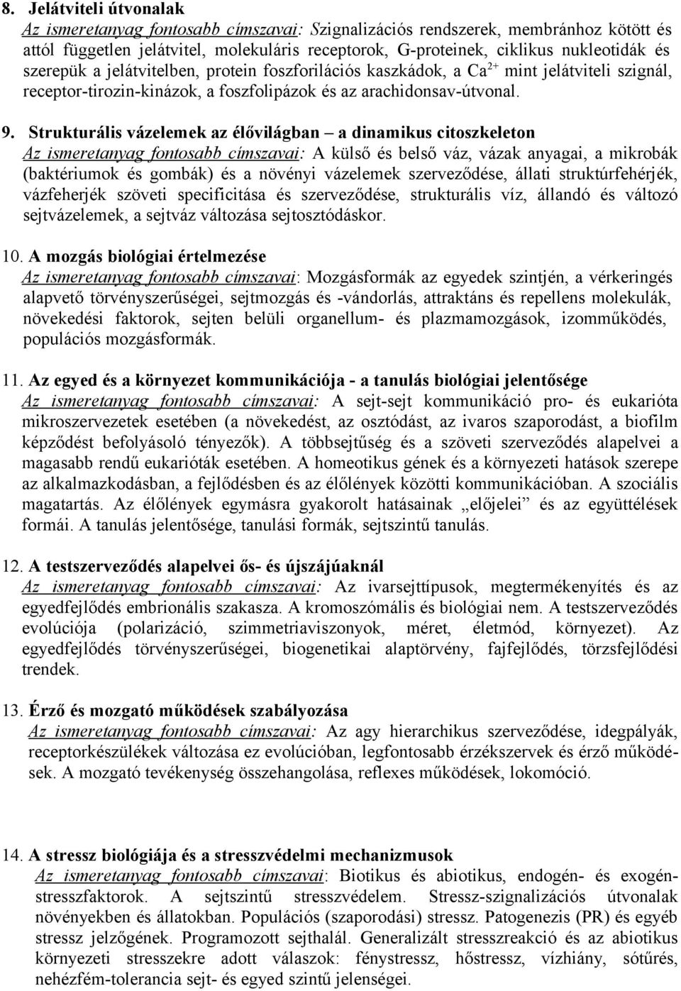 Strukturális vázelemek az élővilágban a dinamikus citoszkeleton Az ismeretanyag fontosabb címszavai: A külső és belső váz, vázak anyagai, a mikrobák (baktériumok és gombák) és a növényi vázelemek