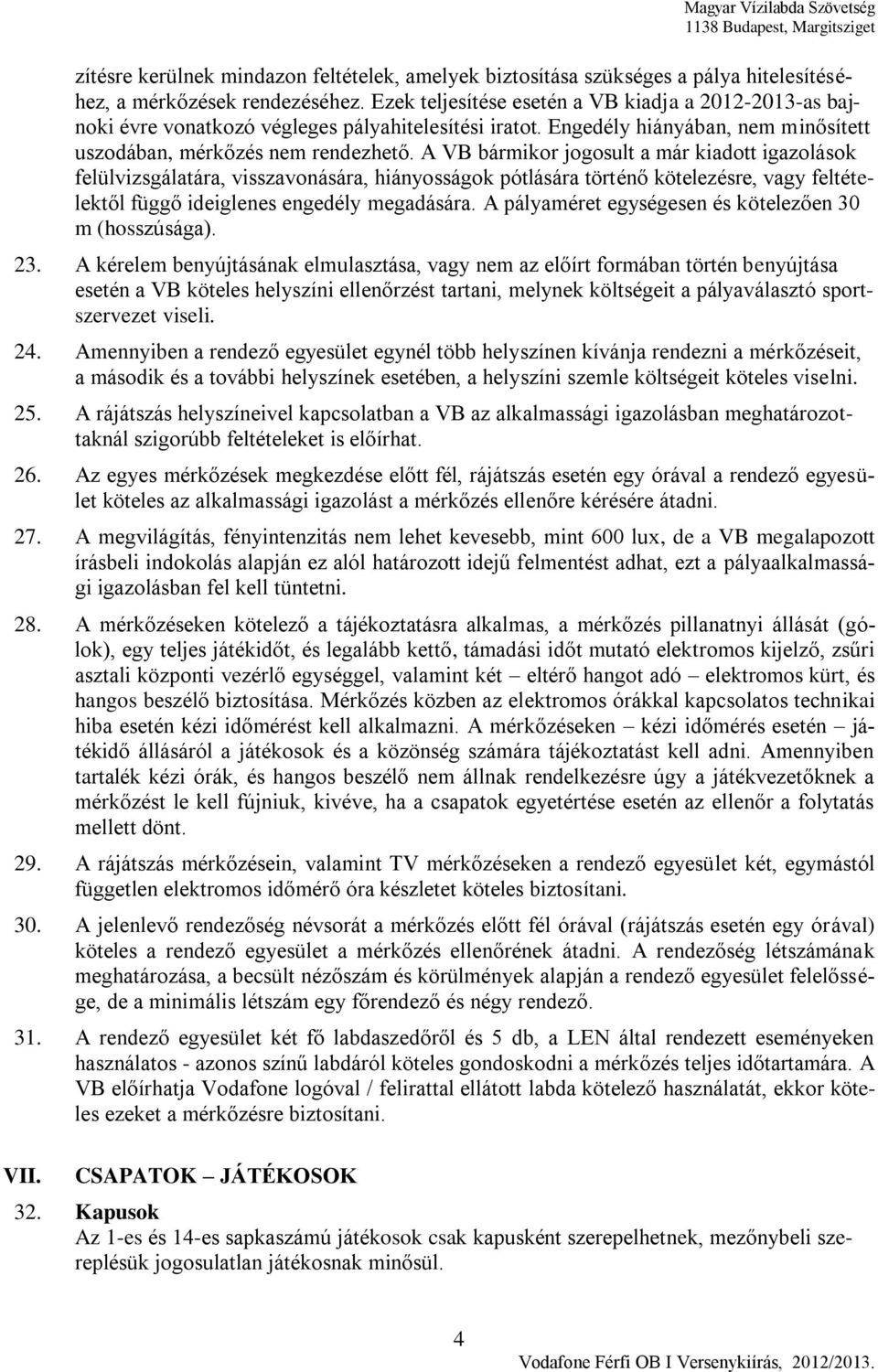 A VB bármikor jogosult a már kiadott igazolások felülvizsgálatára, visszavonására, hiányosságok pótlására történő kötelezésre, vagy feltételektől függő ideiglenes engedély megadására.