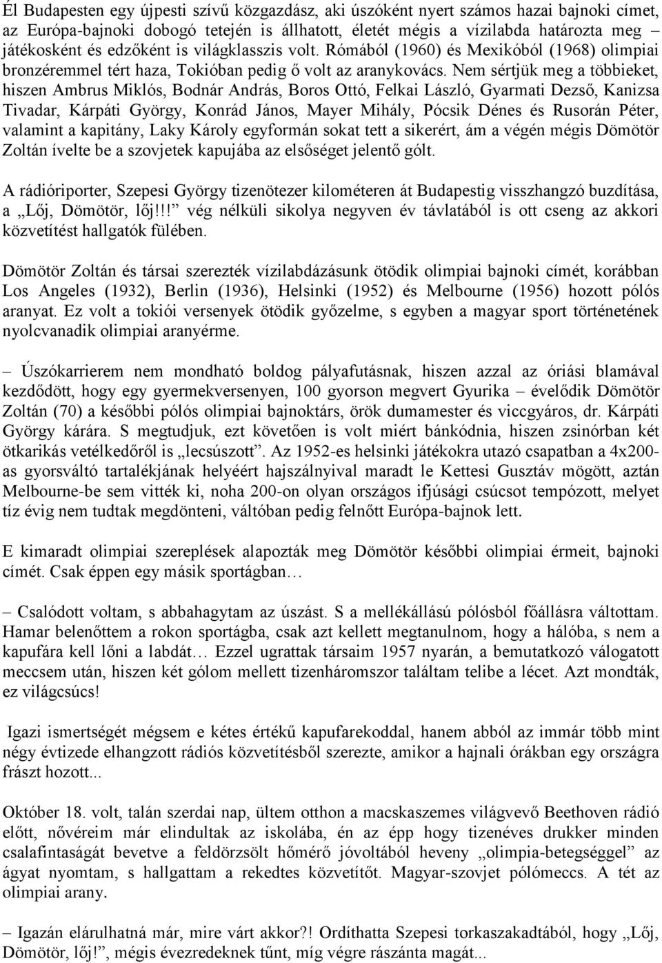 Nem sértjük meg a többieket, hiszen Ambrus Miklós, Bodnár András, Boros Ottó, Felkai László, Gyarmati Dezső, Kanizsa Tivadar, Kárpáti György, Konrád János, Mayer Mihály, Pócsik Dénes és Rusorán