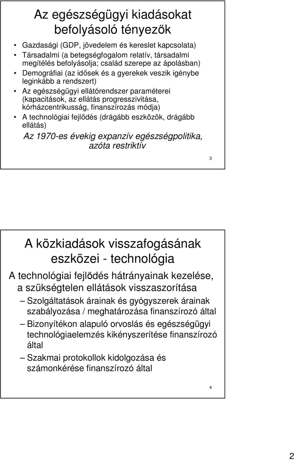 finanszírozás módja) A technológiai fejlıdés (drágább eszközök, drágább ellátás) Az 1970-es évekig expanzív egészségpolitika, azóta restriktív 3 A közkiadások visszafogásának eszközei - technológia A
