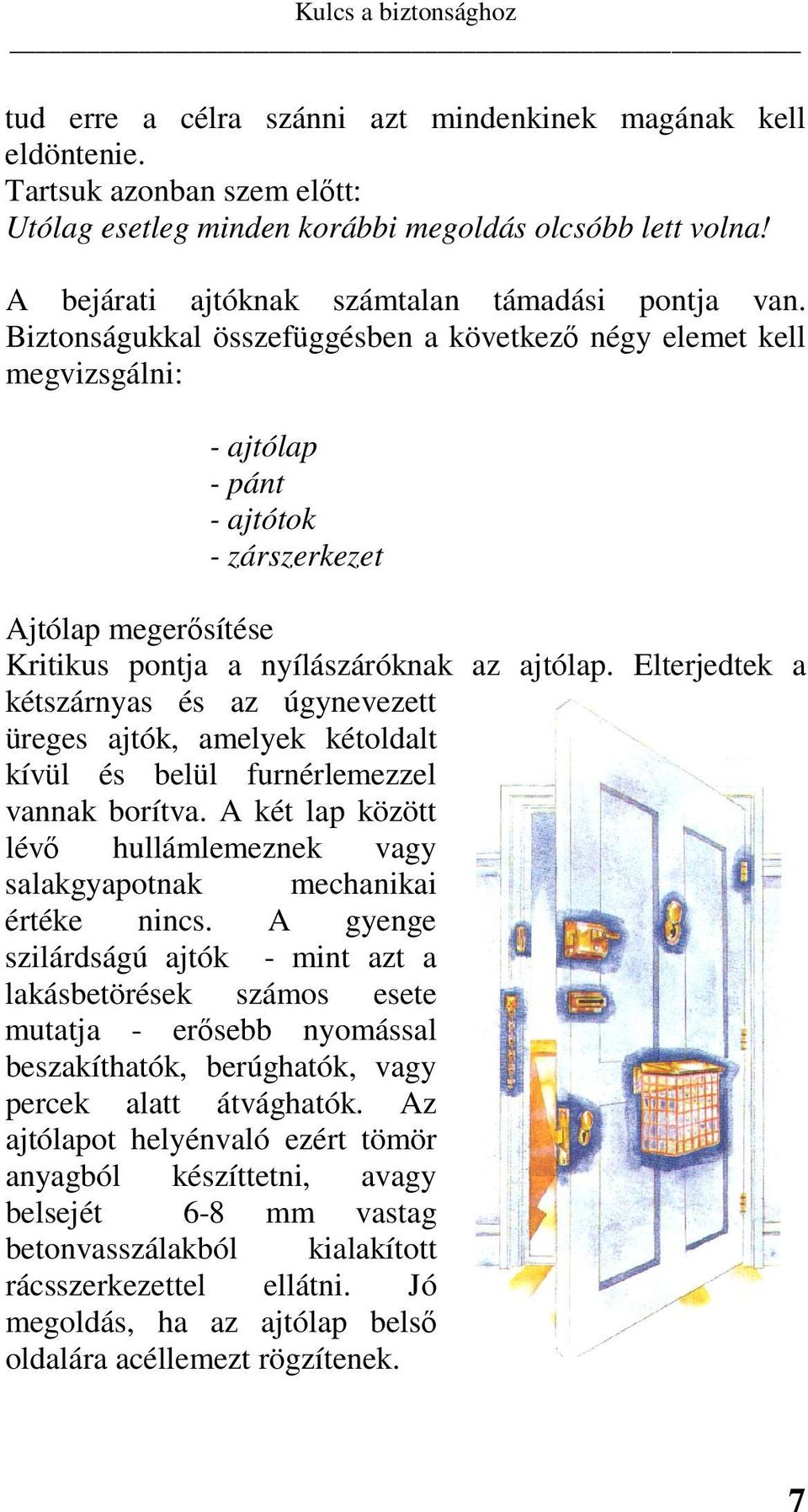 Biztonságukkal összefüggésben a következő négy elemet kell megvizsgálni: - ajtólap - pánt - ajtótok - zárszerkezet Ajtólap megerősítése Kritikus pontja a nyílászáróknak az ajtólap.