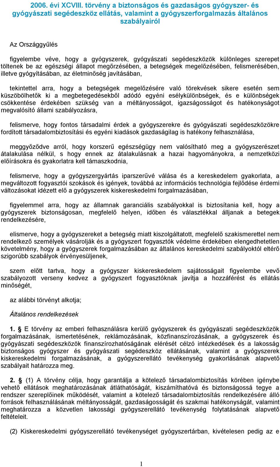 gyógyászati segédeszközök különleges szerepet töltenek be az egészségi állapot megőrzésében, a betegségek megelőzésében, felismerésében, illetve gyógyításában, az életminőség javításában, tekintettel