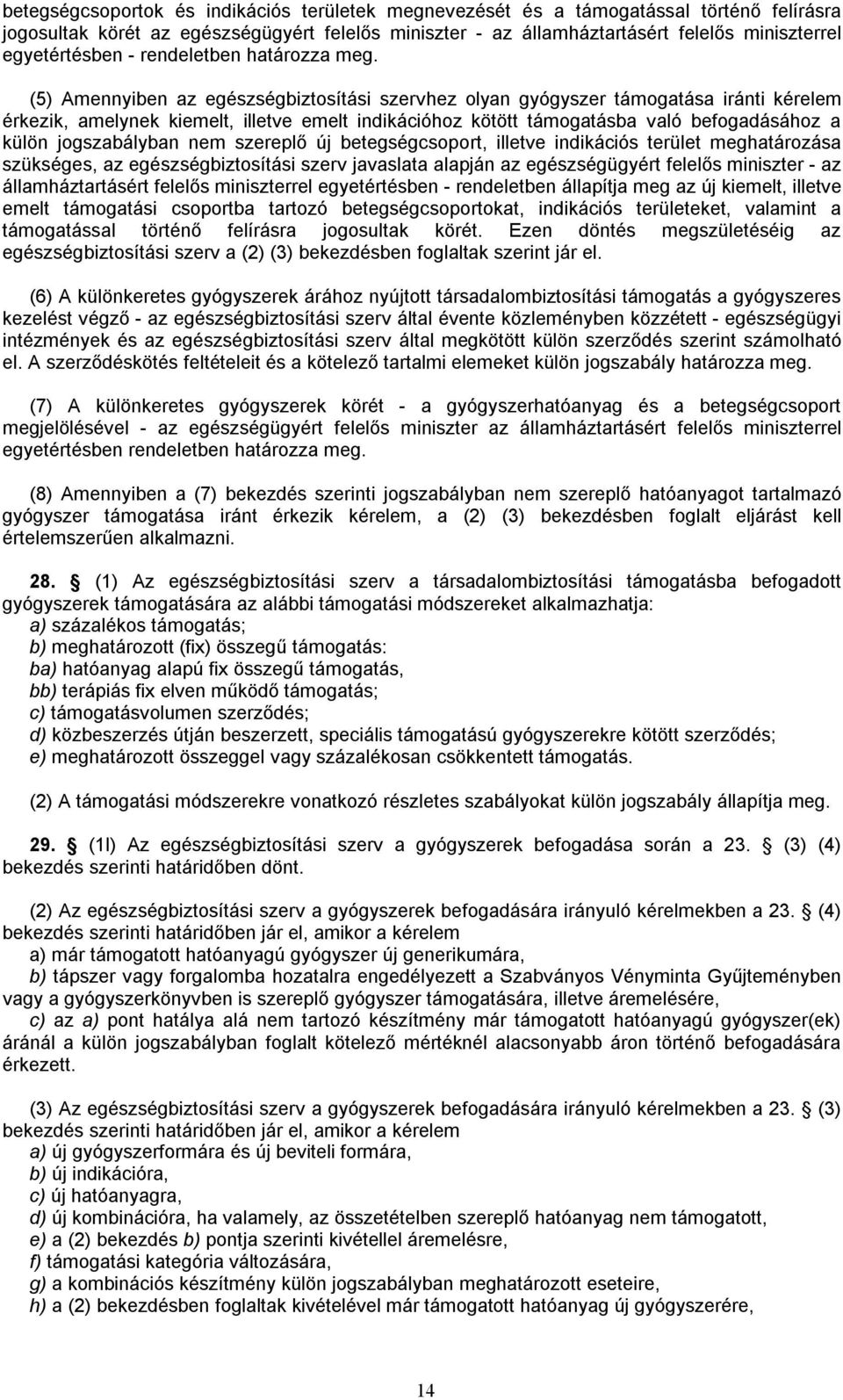 (5) Amennyiben az egészségbiztosítási szervhez olyan gyógyszer támogatása iránti kérelem érkezik, amelynek kiemelt, illetve emelt indikációhoz kötött támogatásba való befogadásához a külön