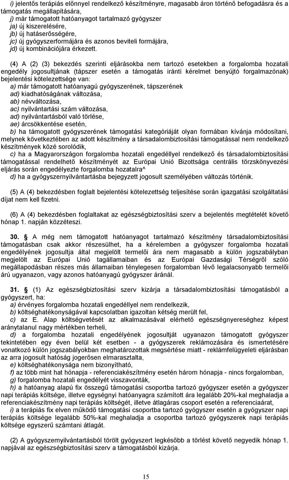 (4) A (2) (3) bekezdés szerinti eljárásokba nem tartozó esetekben a forgalomba hozatali engedély jogosultjának (tápszer esetén a támogatás iránti kérelmet benyújtó forgalmazónak) bejelentési