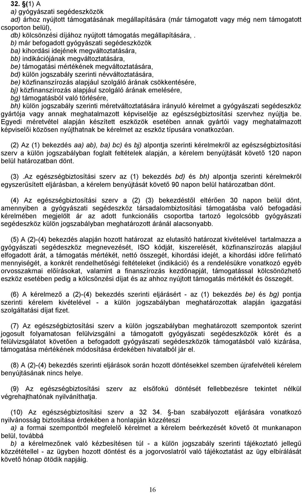 b) már befogadott gyógyászati segédeszközök ba) kihordási idejének megváltoztatására, bb) indikációjának megváltoztatására, be) támogatási mértékének megváltoztatására, bd) külön jogszabály szerinti