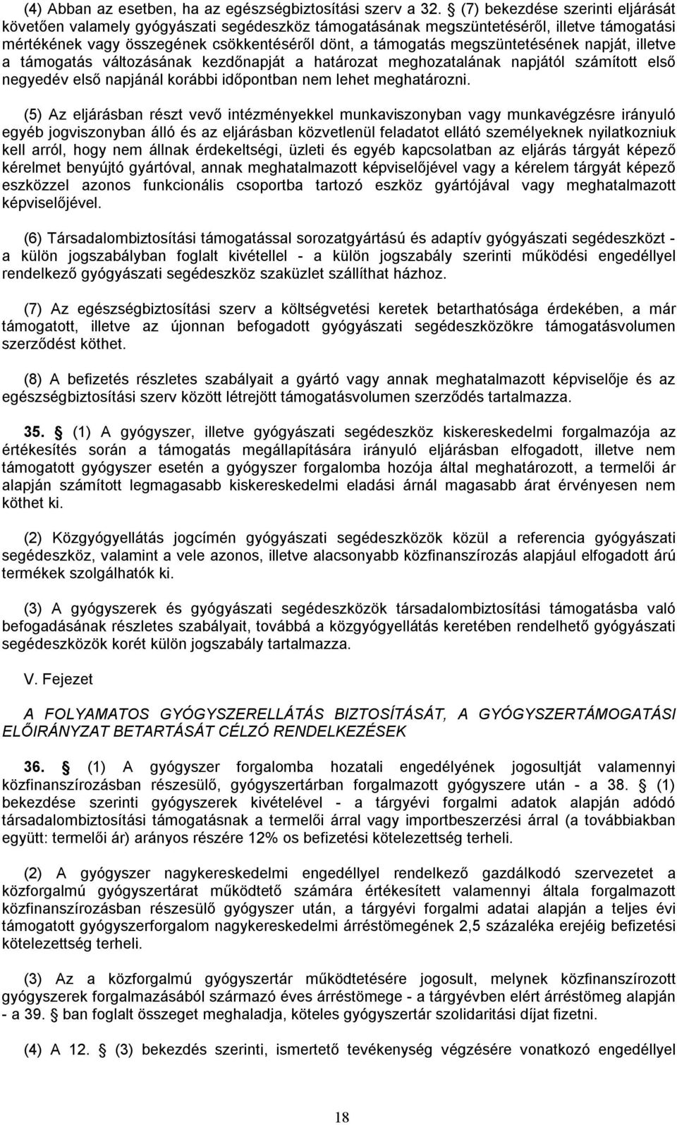 megszüntetésének napját, illetve a támogatás változásának kezdőnapját a határozat meghozatalának napjától számított első negyedév első napjánál korábbi időpontban nem lehet meghatározni.