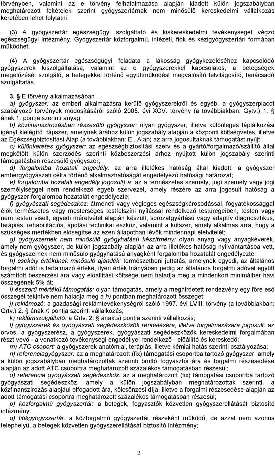 (4) A gyógyszertár egészségügyi feladata a lakosság gyógykezeléséhez kapcsolódó gyógyszerek kiszolgáltatása, valamint az e gyógyszerekkel kapcsolatos, a betegségek megelőzését szolgáló, a betegekkel