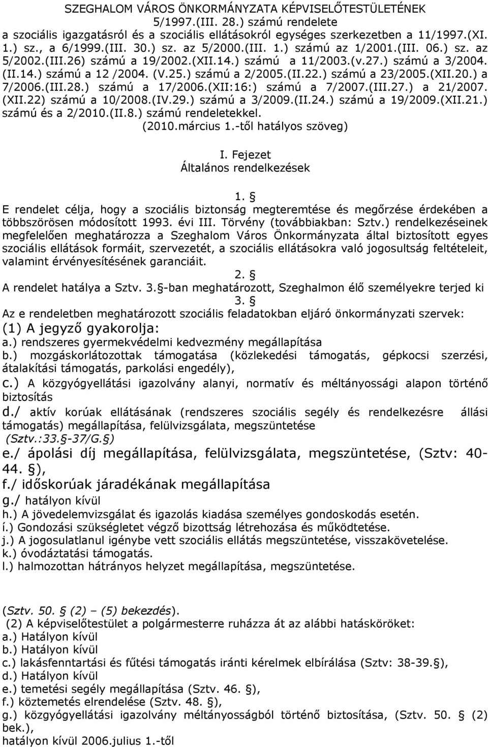 ) számú a 23/2005.(XII.20.) a 7/2006.(III.28.) számú a 17/2006.(XII:16:) számú a 7/2007.(III.27.) a 21/2007. (XII.22) számú a 10/2008.(IV.29.) számú a 3/2009.(II.24.) számú a 19/2009.(XII.21.) számú és a 2/2010.