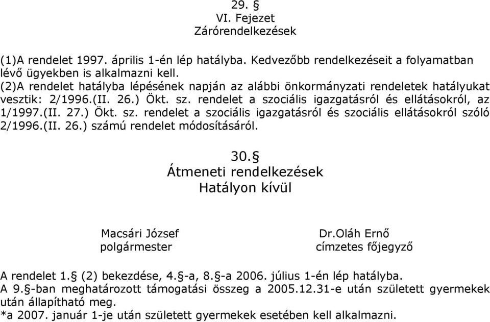 (II. 26.) számú rendelet módosításáról. 30. Átmeneti rendelkezések Hatályon kívül Macsári József polgármester Dr.Oláh Ernő címzetes főjegyző A rendelet 1. (2) bekezdése, 4. -a, 8. -a 2006.