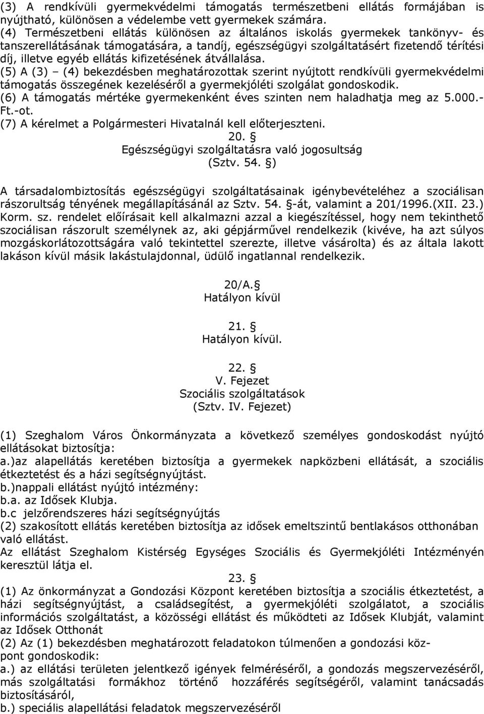 kifizetésének átvállalása. (5) A (3) (4) bekezdésben meghatározottak szerint nyújtott rendkívüli gyermekvédelmi támogatás összegének kezeléséről a gyermekjóléti szolgálat gondoskodik.