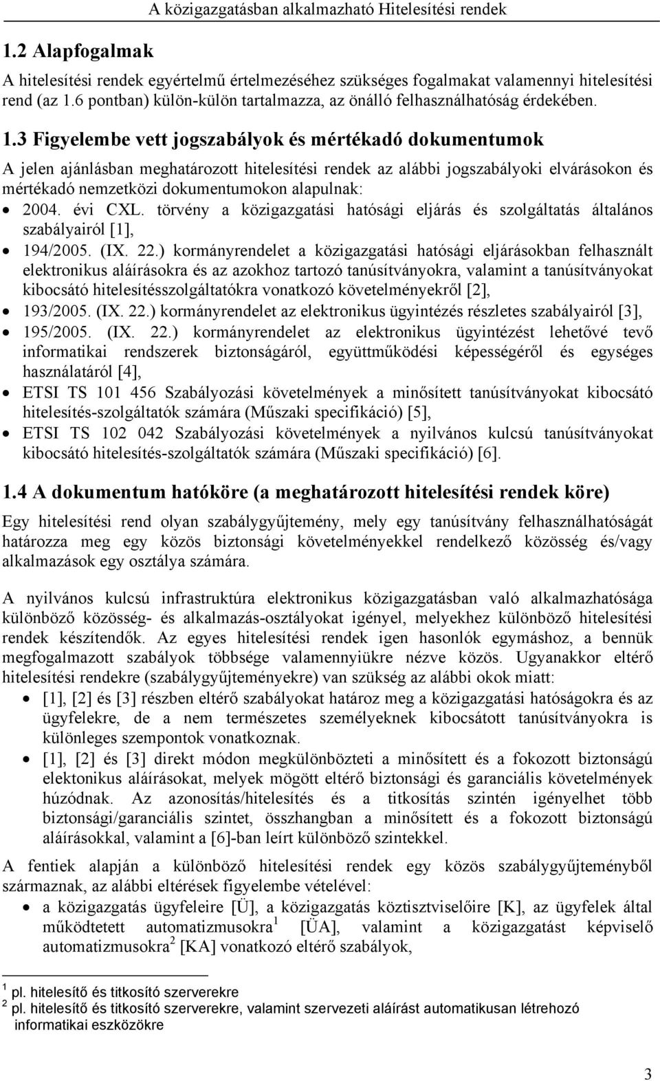 3 Figyelembe vett jogszabályok és mértékadó dokumentumok A jelen ajánlásban meghatározott hitelesítési rendek az alábbi jogszabályoki elvárásokon és mértékadó nemzetközi dokumentumokon alapulnak: