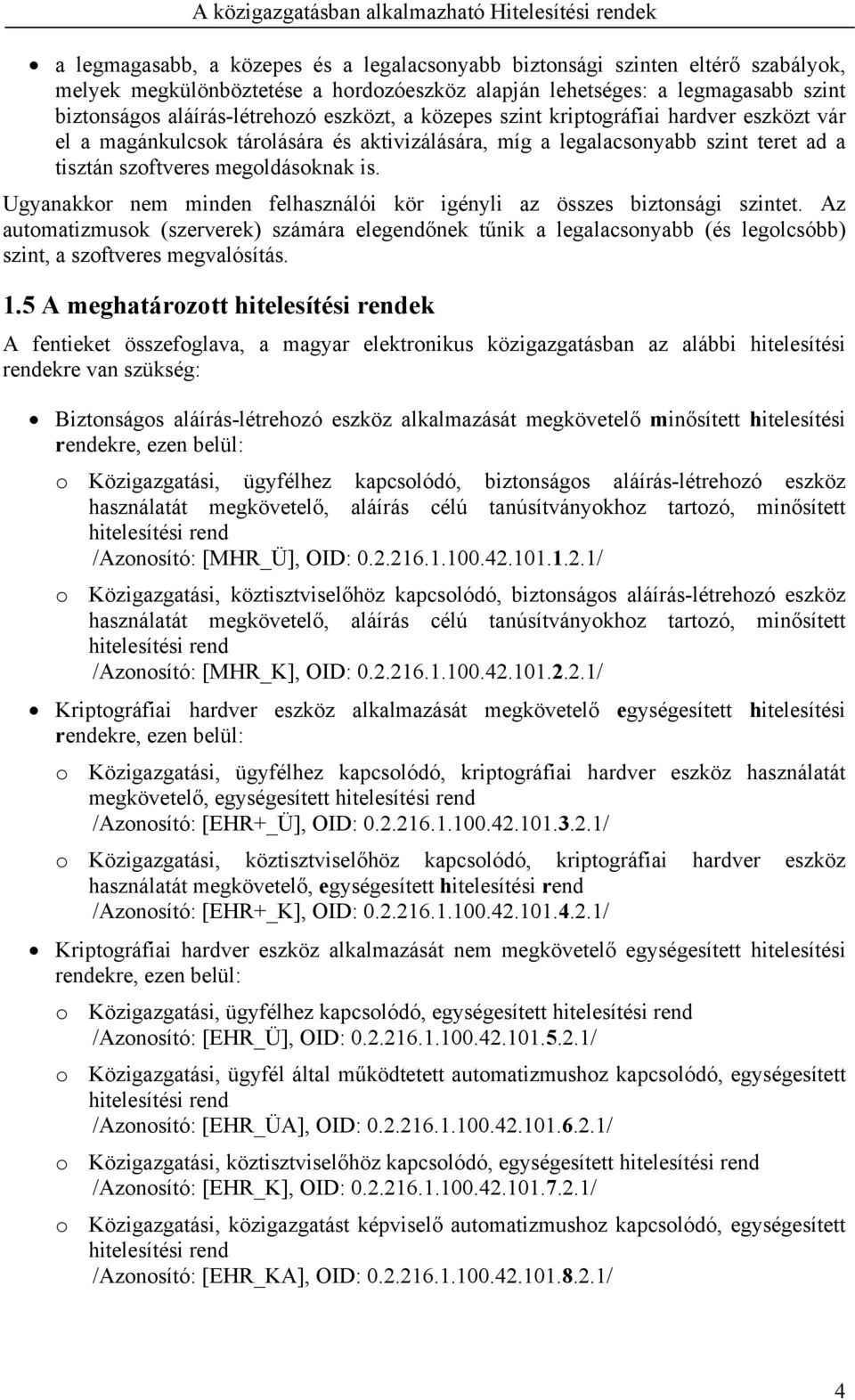 Ugyanakkor nem minden felhasználói kör igényli az összes biztonsági szintet. Az automatizmusok (szerverek) számára elegendőnek tűnik a legalacsonyabb (és legolcsóbb) szint, a szoftveres megvalósítás.