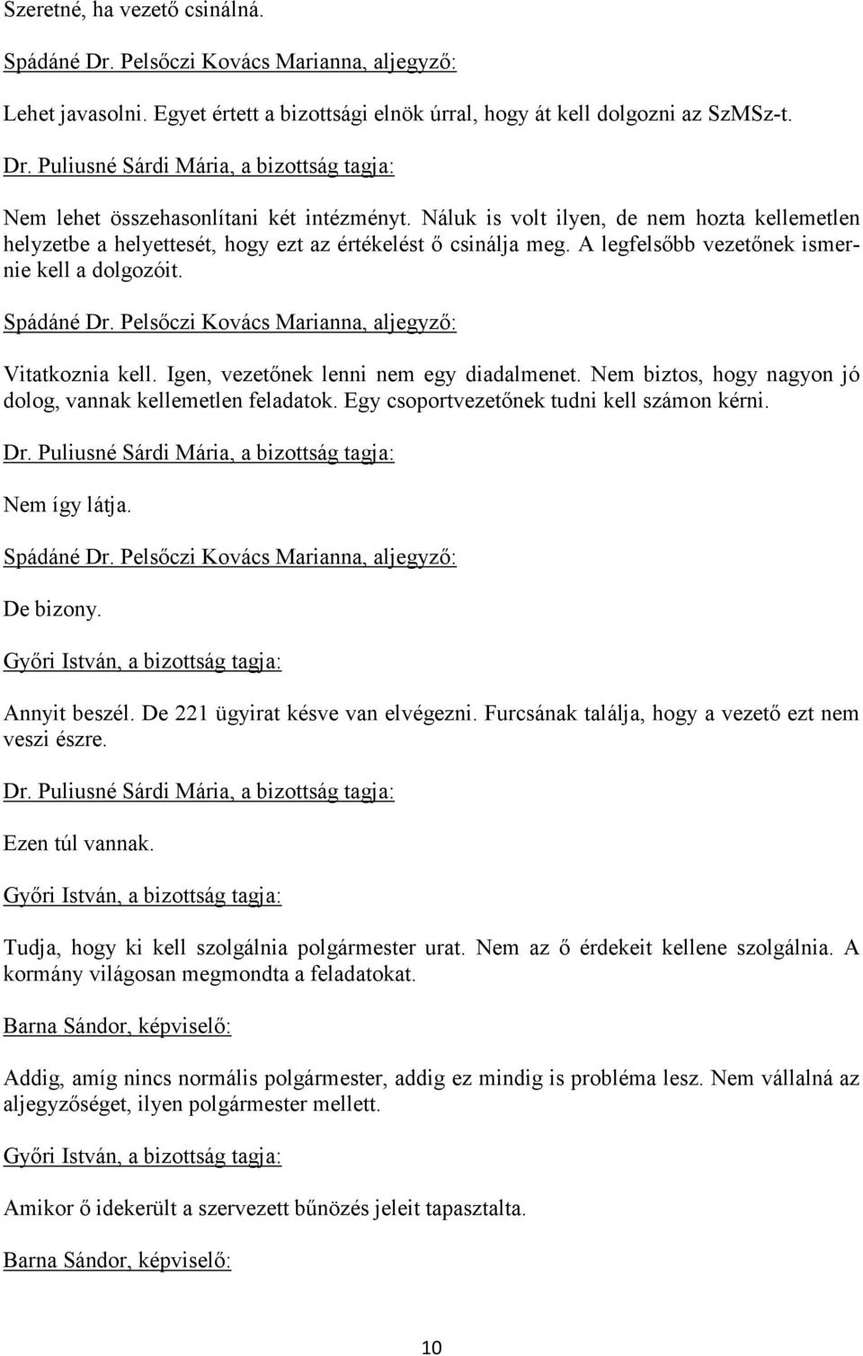 Igen, vezetőnek lenni nem egy diadalmenet. Nem biztos, hogy nagyon jó dolog, vannak kellemetlen feladatok. Egy csoportvezetőnek tudni kell számon kérni. Nem így látja. De bizony. Annyit beszél.