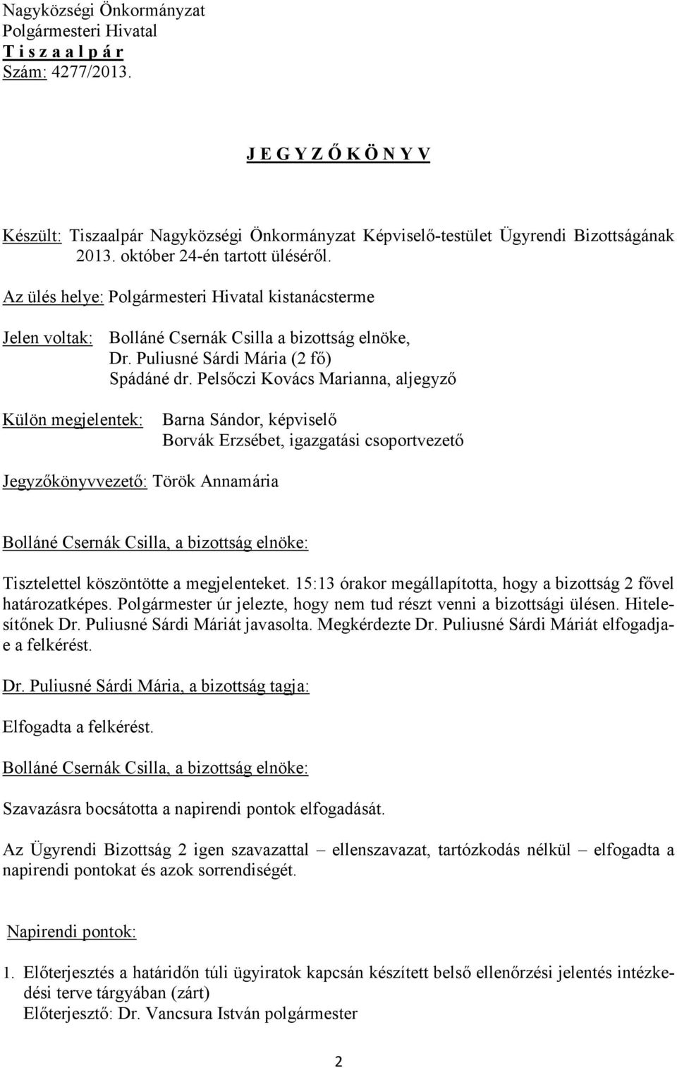 Pelsőczi Kovács Marianna, aljegyző Külön megjelentek: Barna Sándor, képviselő Borvák Erzsébet, igazgatási csoportvezető Jegyzőkönyvvezető: Török Annamária Tisztelettel köszöntötte a megjelenteket.