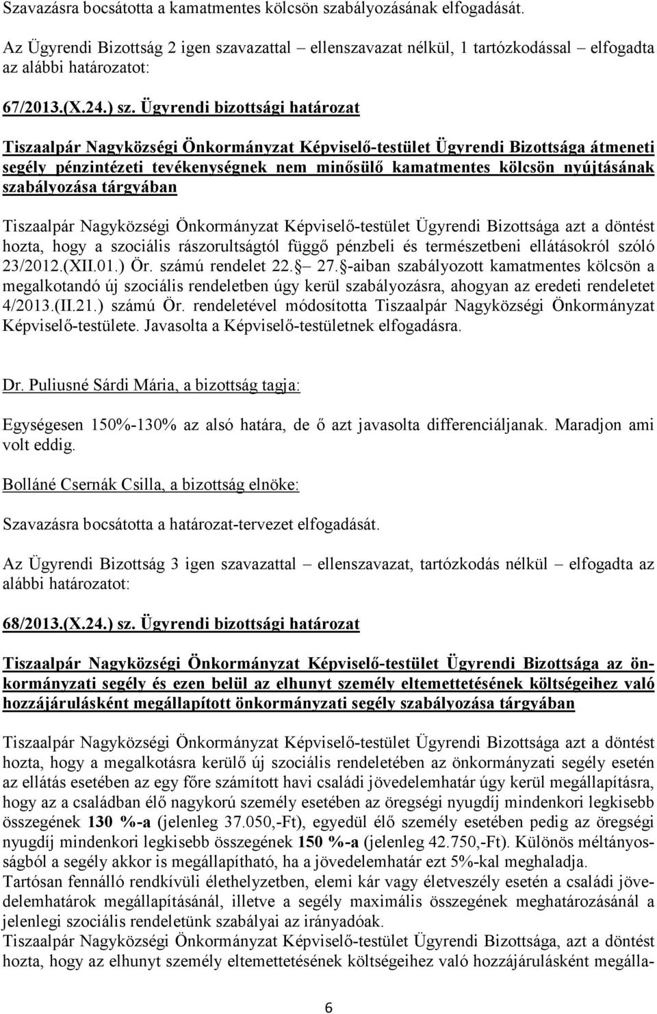 szabályozása tárgyában Tiszaalpár Nagyközségi Önkormányzat Képviselő-testület Ügyrendi Bizottsága azt a döntést hozta, hogy a szociális rászorultságtól függő pénzbeli és természetbeni ellátásokról