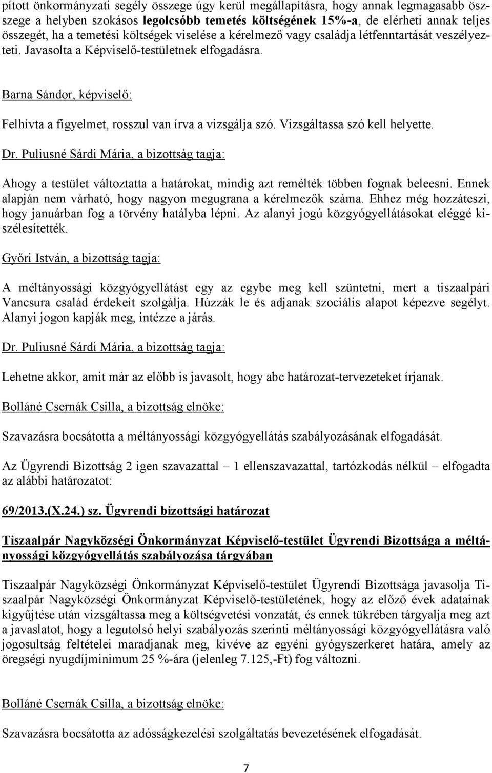 Barna Sándor, képviselő: Felhívta a figyelmet, rosszul van írva a vizsgálja szó. Vizsgáltassa szó kell helyette. Ahogy a testület változtatta a határokat, mindig azt remélték többen fognak beleesni.