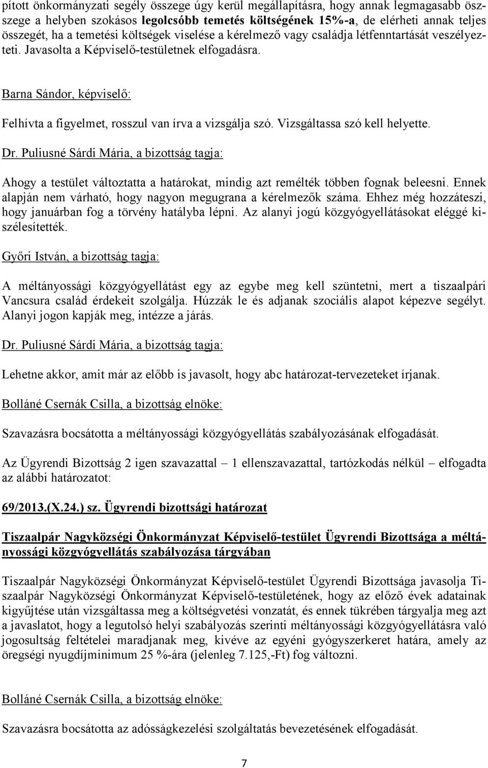 Barna Sándor, képviselő: Felhívta a figyelmet, rosszul van írva a vizsgálja szó. Vizsgáltassa szó kell helyette. Ahogy a testület változtatta a határokat, mindig azt remélték többen fognak beleesni.