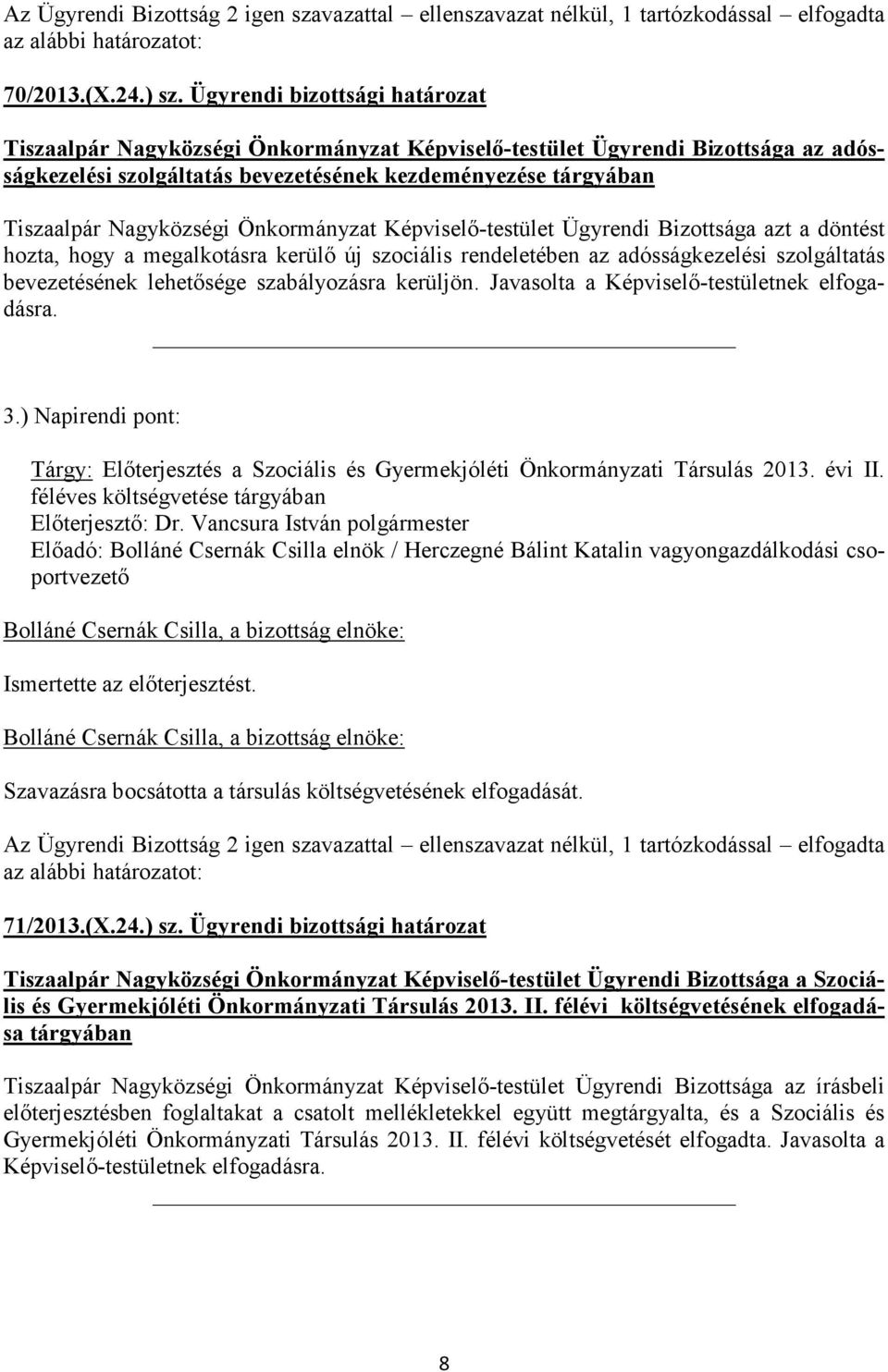 Önkormányzat Képviselő-testület Ügyrendi Bizottsága azt a döntést hozta, hogy a megalkotásra kerülő új szociális rendeletében az adósságkezelési szolgáltatás bevezetésének lehetősége szabályozásra