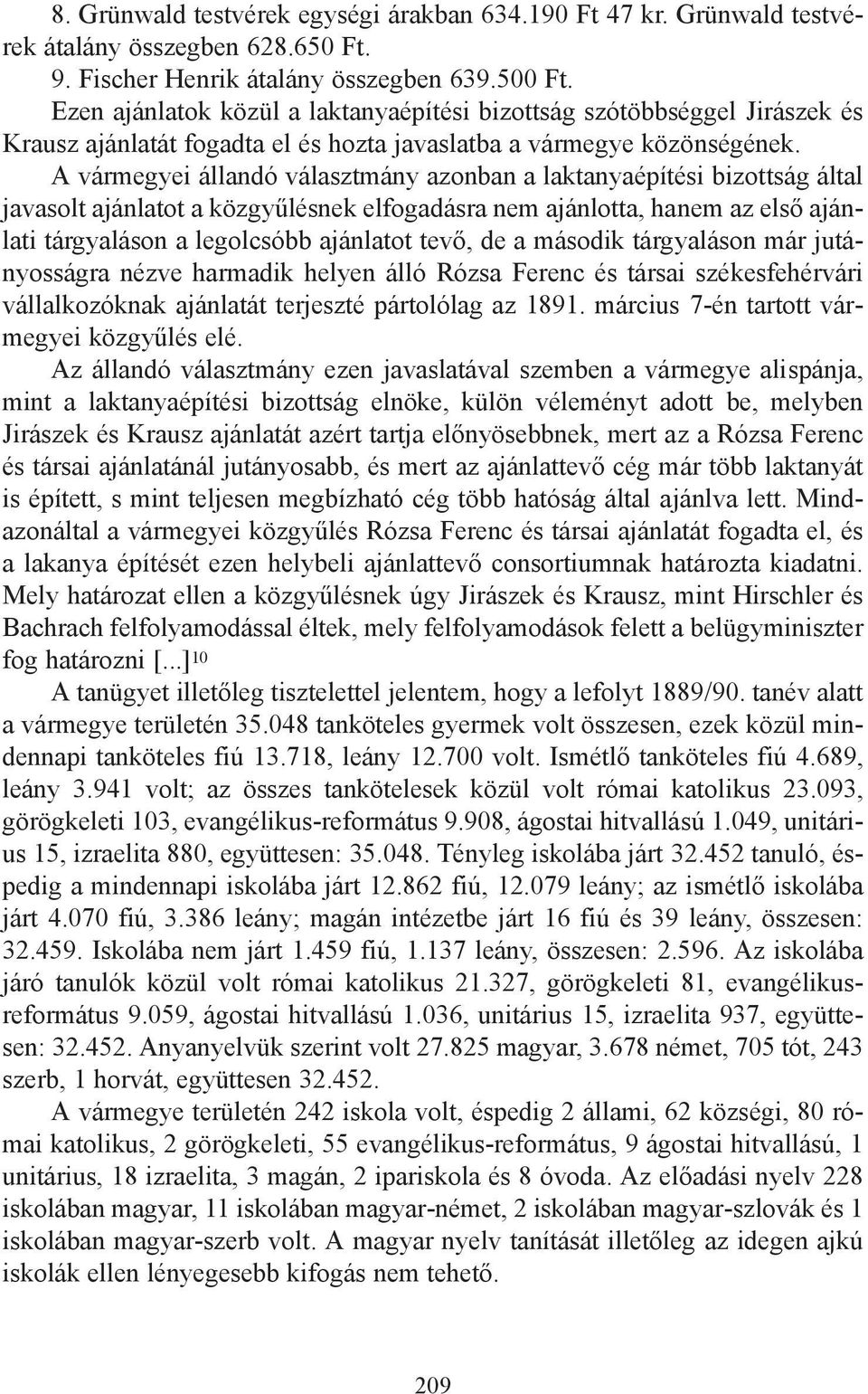 A vármegyei állandó választmány azonban a laktanyaépítési bizottság által javasolt ajánlatot a közgyűlésnek elfogadásra nem ajánlotta, hanem az első ajánlati tárgyaláson a legolcsóbb ajánlatot tevő,