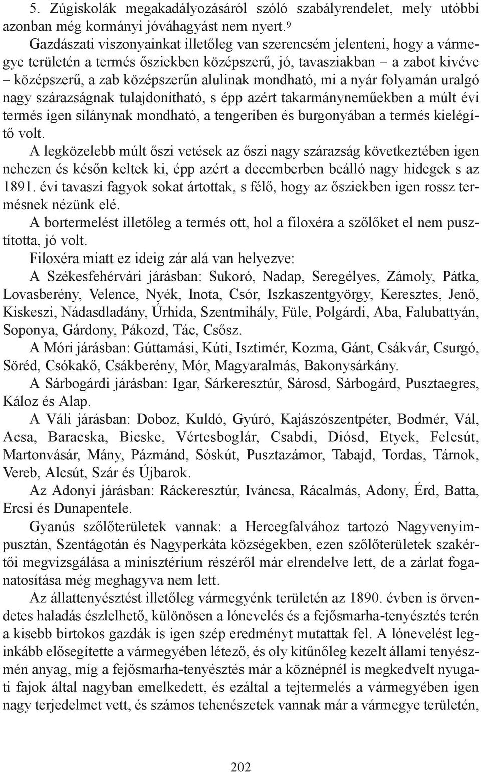 mondható, mi a nyár folyamán uralgó nagy szárazságnak tulajdonítható, s épp azért takarmányneműekben a múlt évi termés igen silánynak mondható, a tengeriben és burgonyában a termés kielégítő volt.