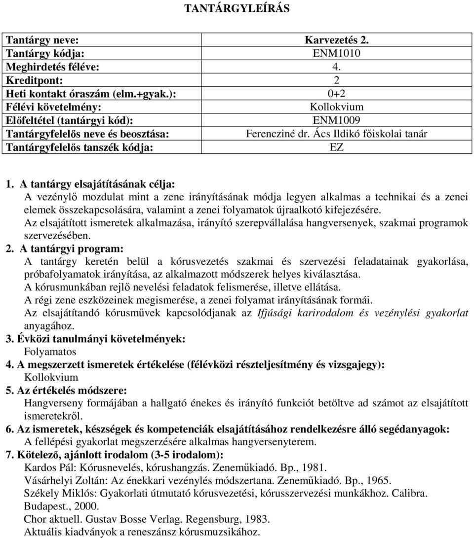 Az elsajátított ismeretek alkalmazása, irányító szerepvállalása hangversenyek, szakmai programok szervezésében. 2.