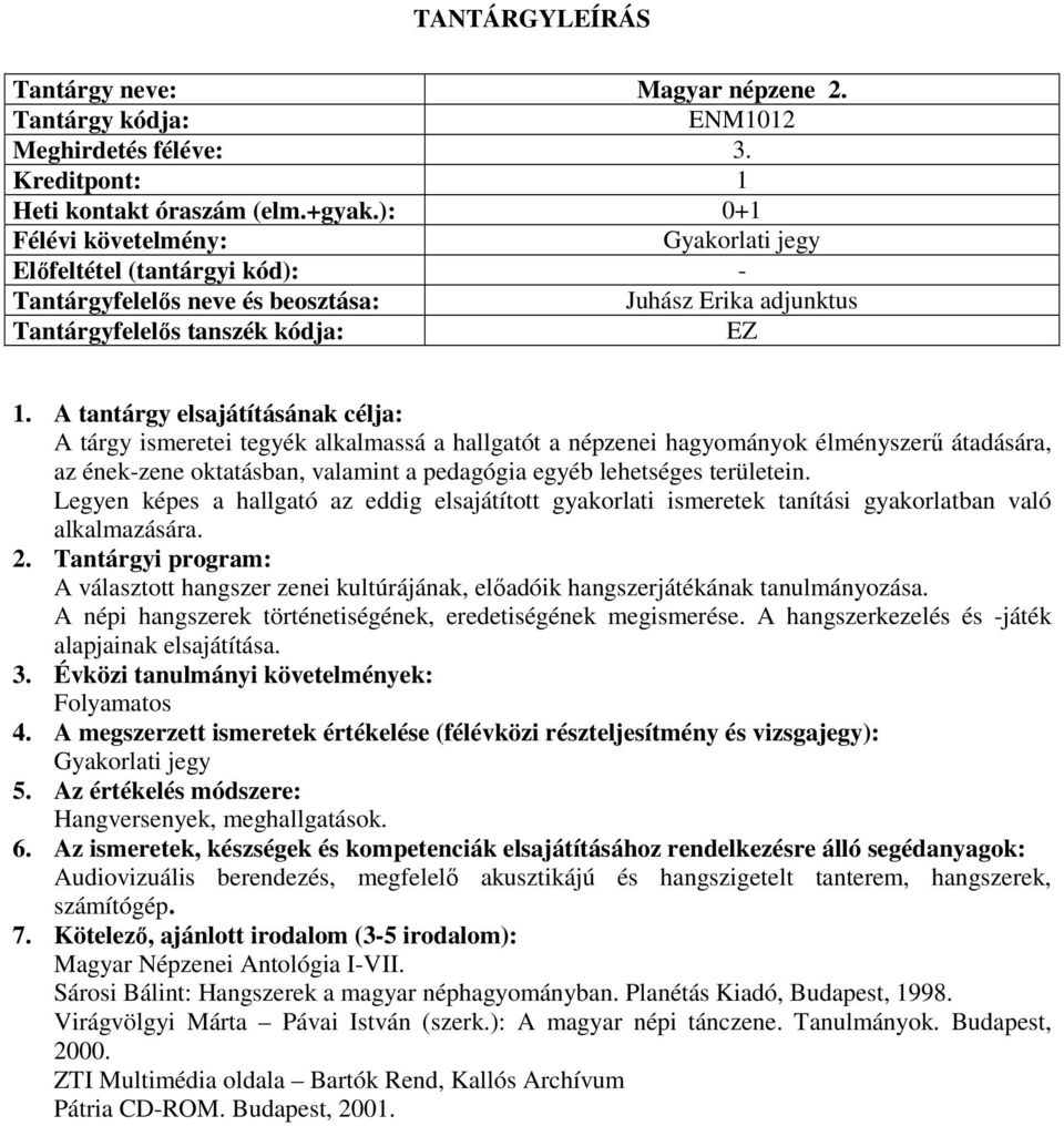 Legyen képes a hallgató az eddig elsajátított gyakorlati ismeretek tanítási gyakorlatban való alkalmazására. A választott hangszer zenei kultúrájának, előadóik hangszerjátékának tanulmányozása.