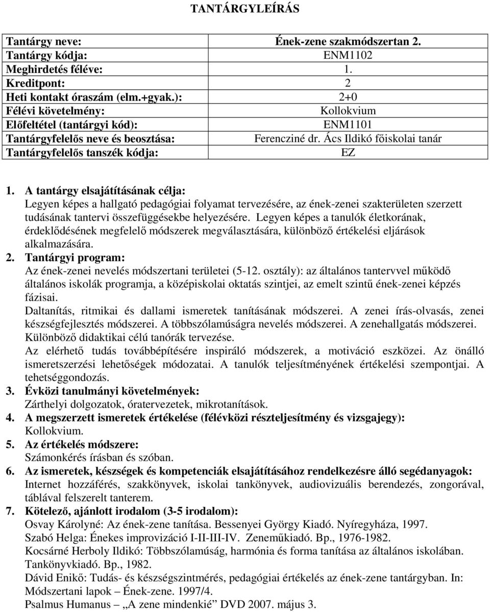 Legyen képes a tanulók életkorának, érdeklődésének megfelelő módszerek megválasztására, különböző értékelési eljárások alkalmazására. Az ének-zenei nevelés módszertani területei (5-12.