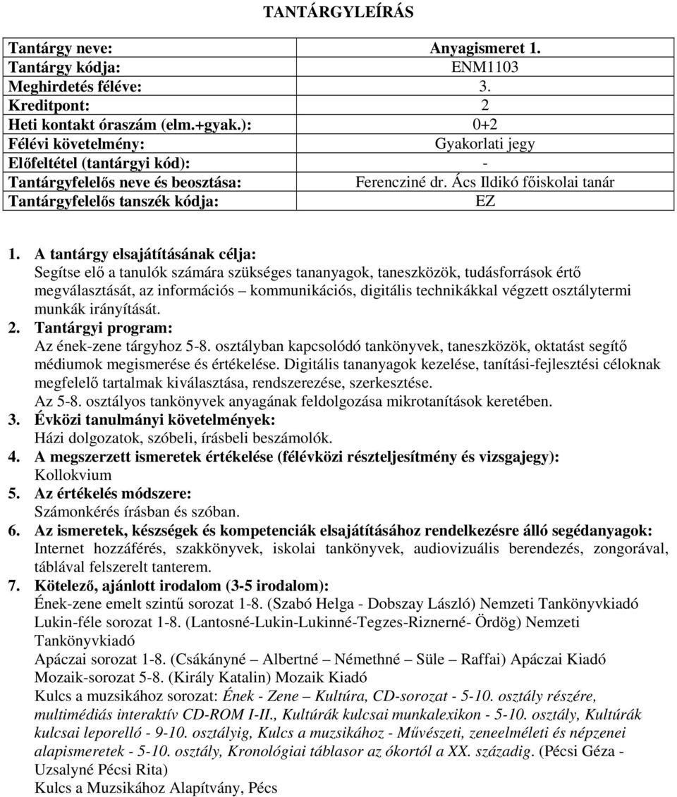 osztálytermi munkák irányítását. Az ének-zene tárgyhoz 5-8. osztályban kapcsolódó tankönyvek, taneszközök, oktatást segítő médiumok megismerése és értékelése.