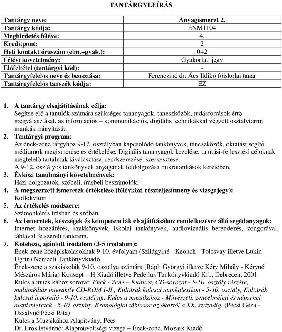 osztálytermi munkák irányítását. Az ének-zene tárgyhoz 9-12. osztályban kapcsolódó tankönyvek, taneszközök, oktatást segítő médiumok megismerése és értékelése.