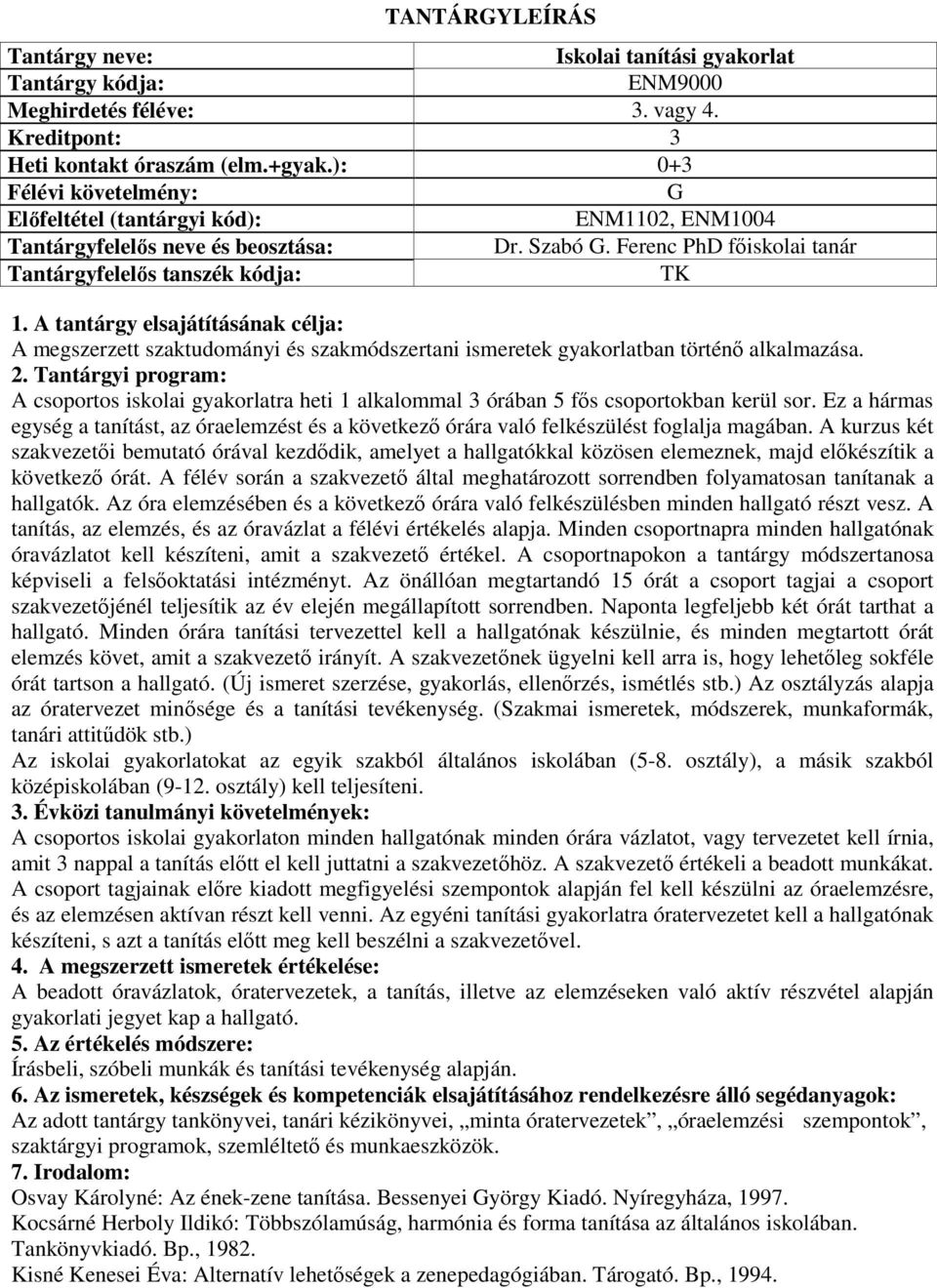 A csoportos iskolai gyakorlatra heti 1 alkalommal 3 órában 5 fős csoportokban kerül sor. Ez a hármas egység a tanítást, az óraelemzést és a következő órára való felkészülést foglalja magában.