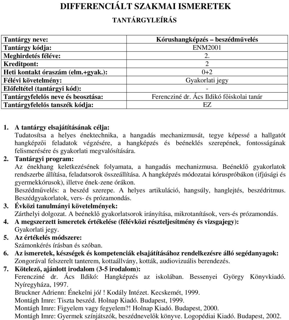 felismerésére és gyakorlati megvalósítására. Az énekhang keletkezésének folyamata, a hangadás mechanizmusa. Beéneklő gyakorlatok rendszerbe állítása, feladatsorok összeállítása.