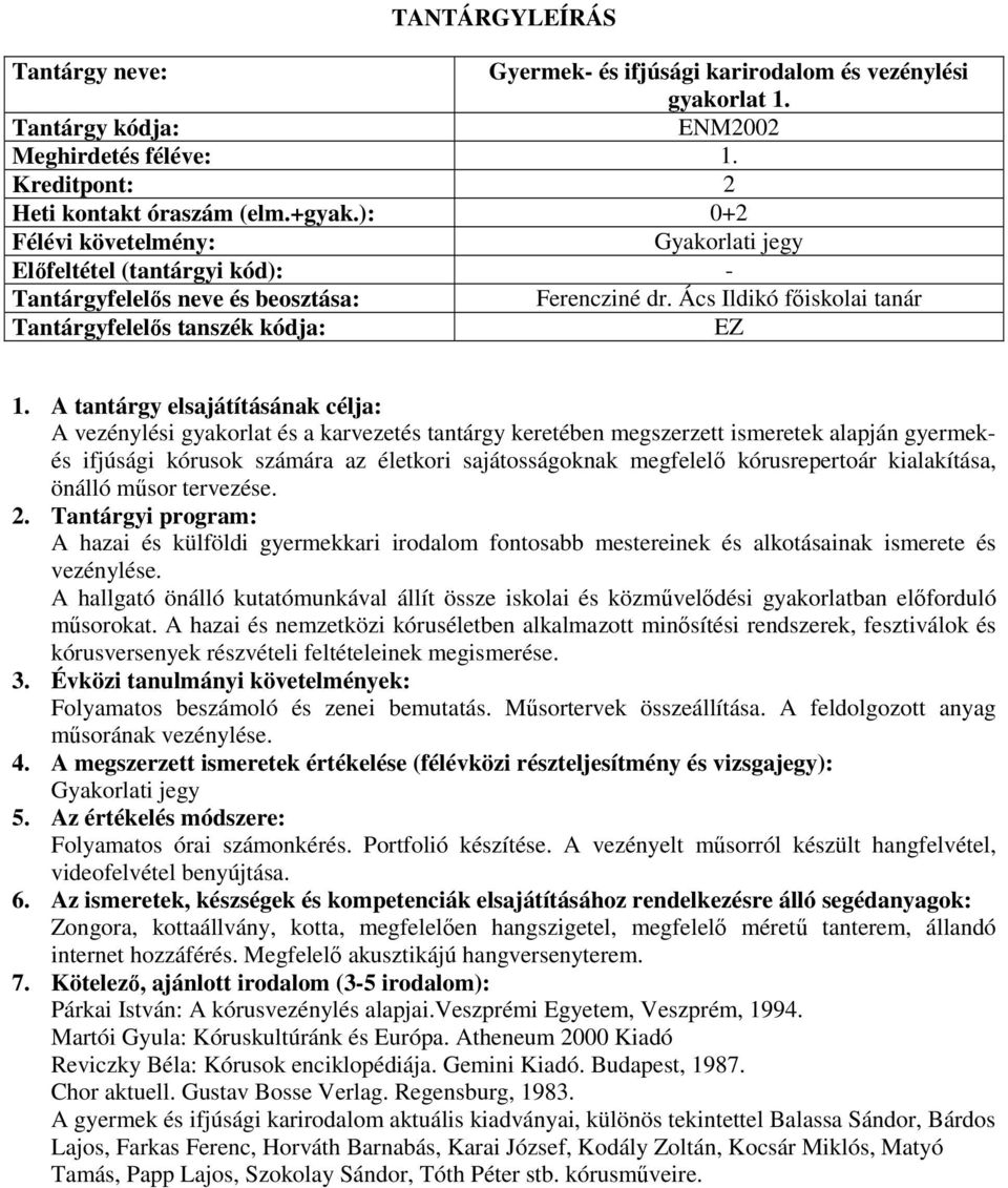 kórusrepertoár kialakítása, önálló műsor tervezése. A hazai és külföldi gyermekkari irodalom fontosabb mestereinek és alkotásainak ismerete és vezénylése.