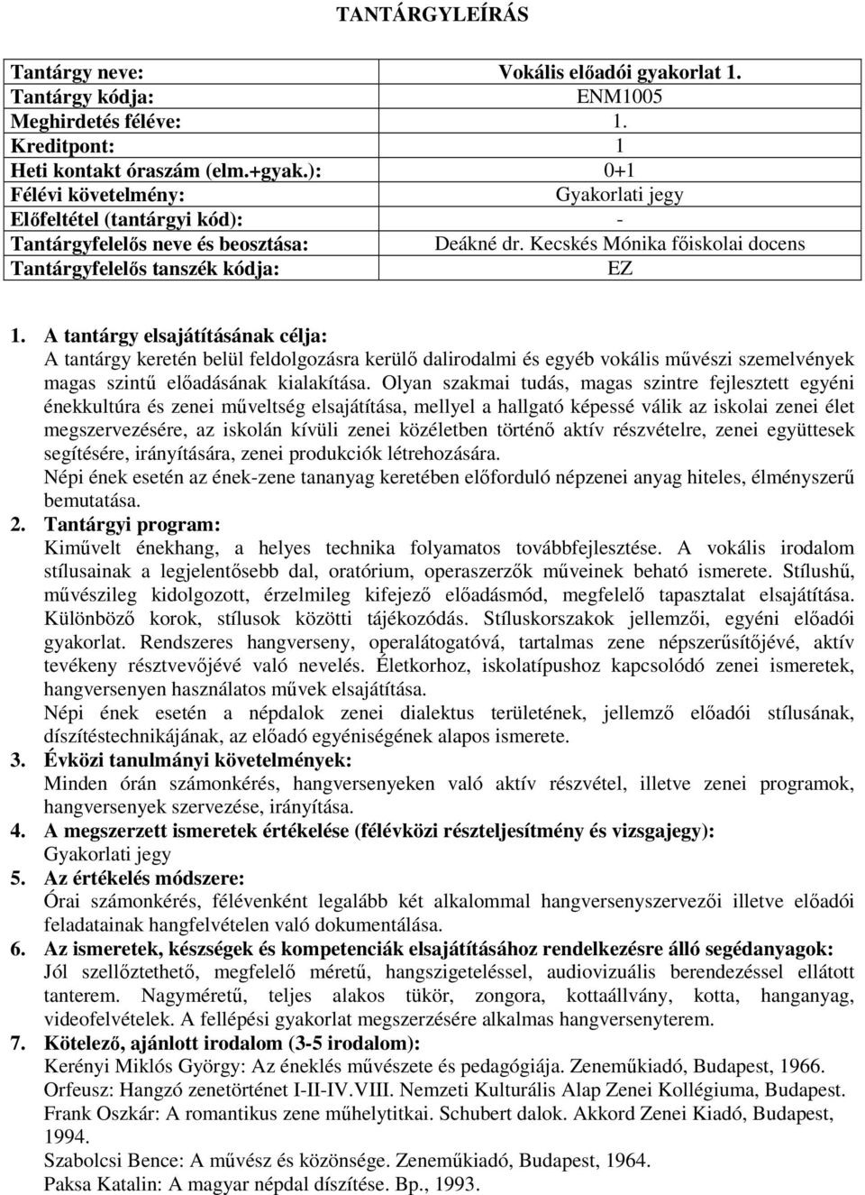Olyan szakmai tudás, magas szintre fejlesztett egyéni énekkultúra és zenei műveltség elsajátítása, mellyel a hallgató képessé válik az iskolai zenei élet megszervezésére, az iskolán kívüli zenei