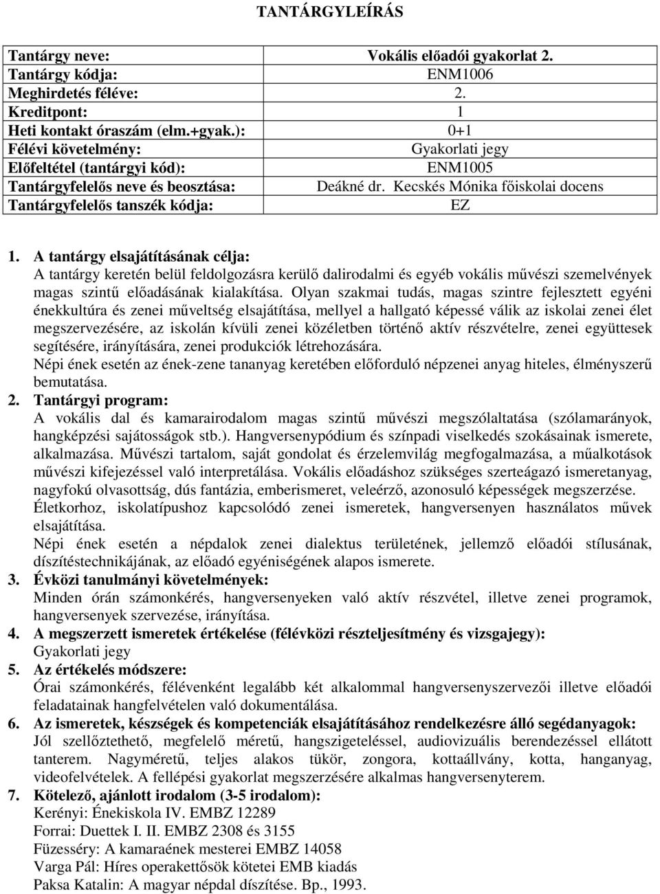 Olyan szakmai tudás, magas szintre fejlesztett egyéni énekkultúra és zenei műveltség elsajátítása, mellyel a hallgató képessé válik az iskolai zenei élet megszervezésére, az iskolán kívüli zenei