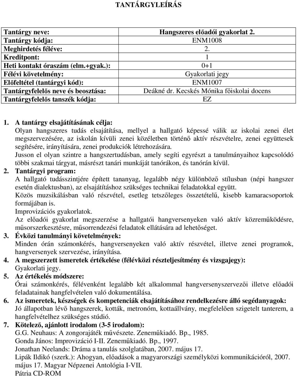 részvételre, zenei együttesek segítésére, irányítására, zenei produkciók létrehozására.