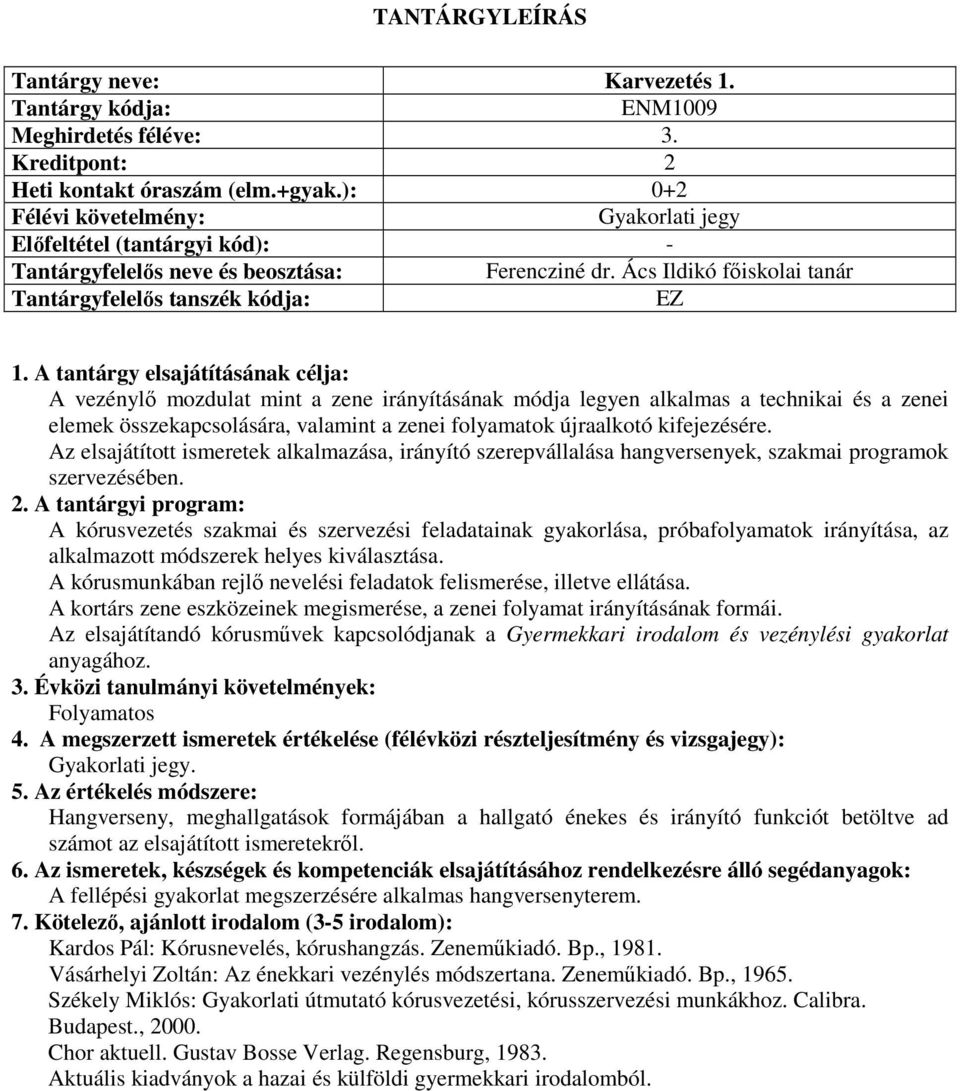 Az elsajátított ismeretek alkalmazása, irányító szerepvállalása hangversenyek, szakmai programok szervezésében. 2.