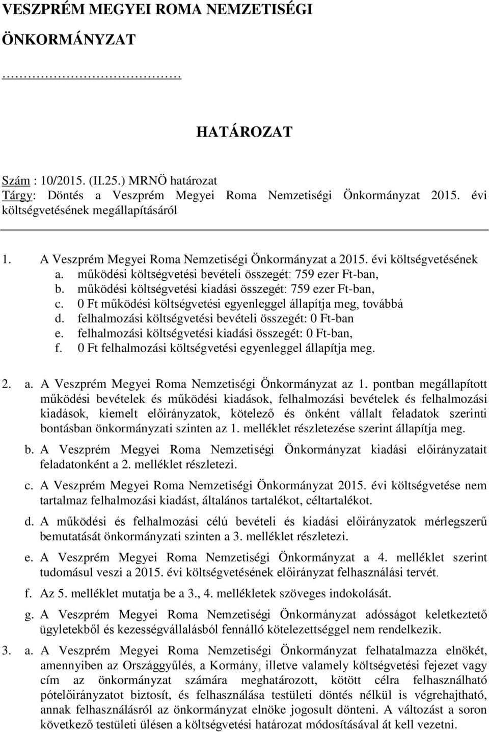 működési költségvetési kiadási összegét: 759 ezer Ft-ban, c. 0 Ft működési költségvetési egyenleggel állapítja meg, továbbá d. felhalmozási költségvetési bevételi összegét: 0 Ft-ban e.