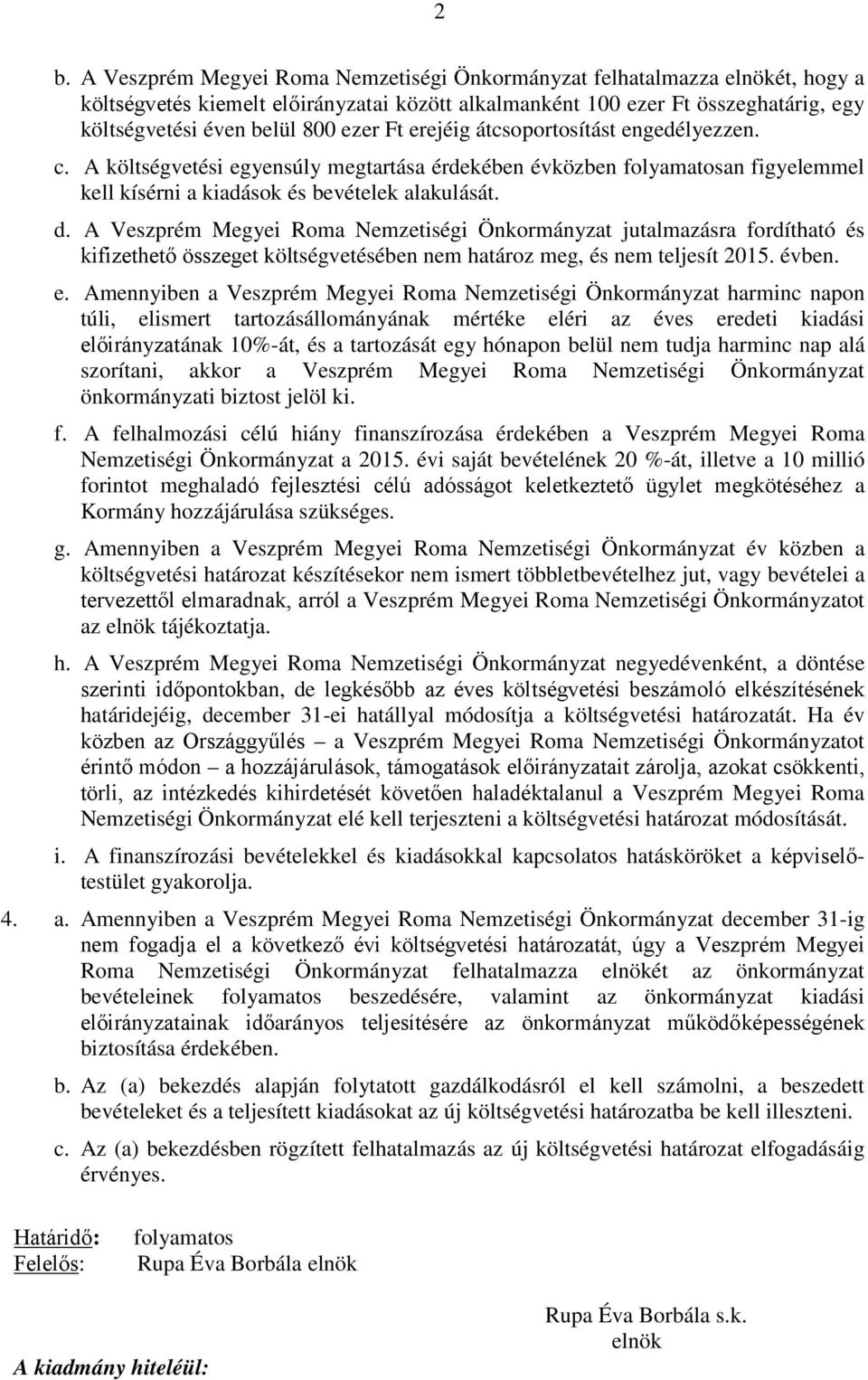 A Veszprém Megyei Roma Nemzetiségi Önkormányzat jutalmazásra fordítható és kifizethető összeget költségvetésében nem határoz meg, és nem teljesít 2015. évben. e.