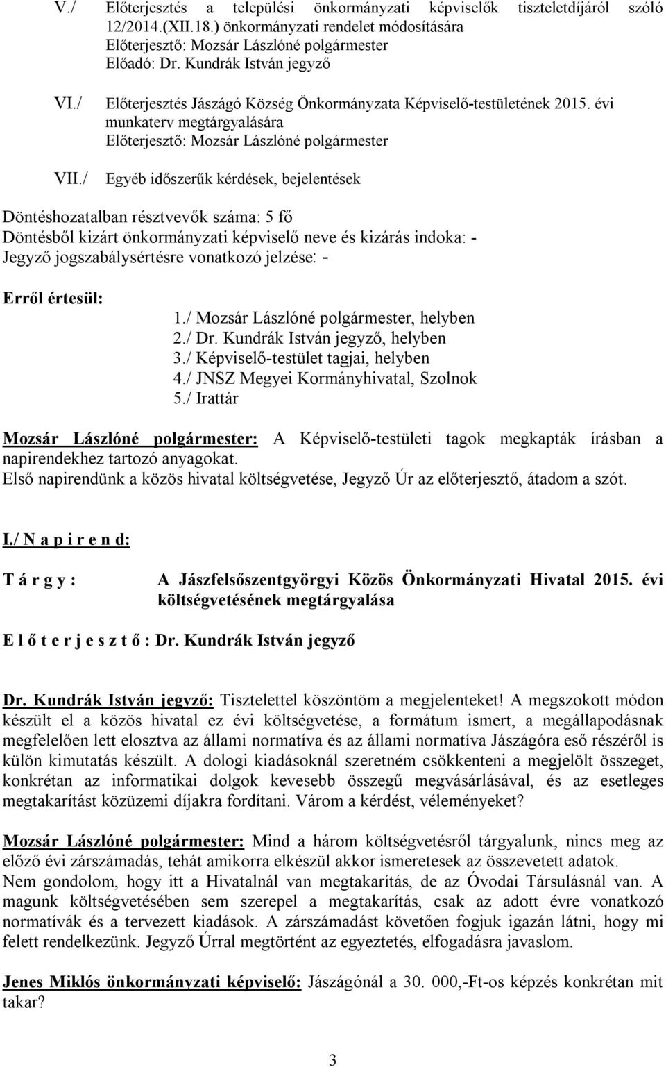 évi munkaterv megtárgyalására Egyéb időszerűk kérdések, bejelentések Döntéshozatalban résztvevők száma: 5 fő Döntésből kizárt önkormányzati képviselő neve és kizárás indoka: - Jegyző