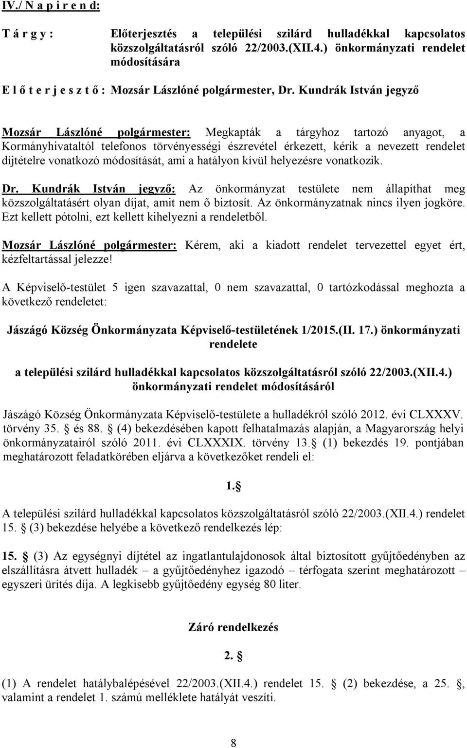 Kundrák István jegyző Mozsár Lászlóné polgármester: Megkapták a tárgyhoz tartozó anyagot, a Kormányhivataltól telefonos törvényességi észrevétel érkezett, kérik a nevezett rendelet díjtételre