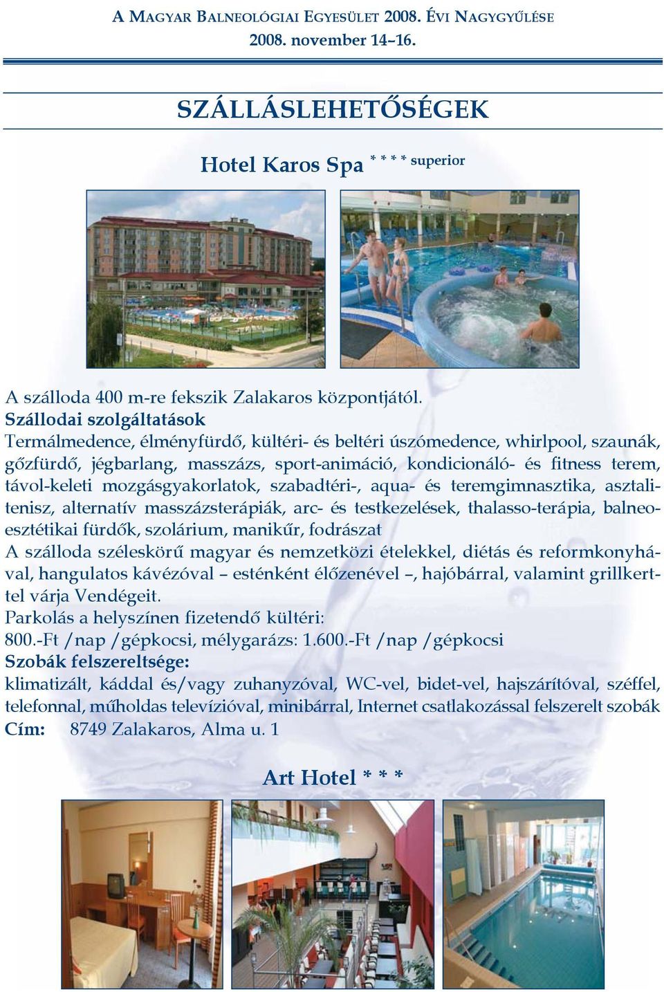 mozgásgyakorlatok, szabadtéri-, aqua- és teremgimnasztika, asztalitenisz, alternatív masszázsterápiák, arc- és testkezelések, thalasso-terápia, balneoesztétikai fürdõk, szolárium, manikûr, fodrászat