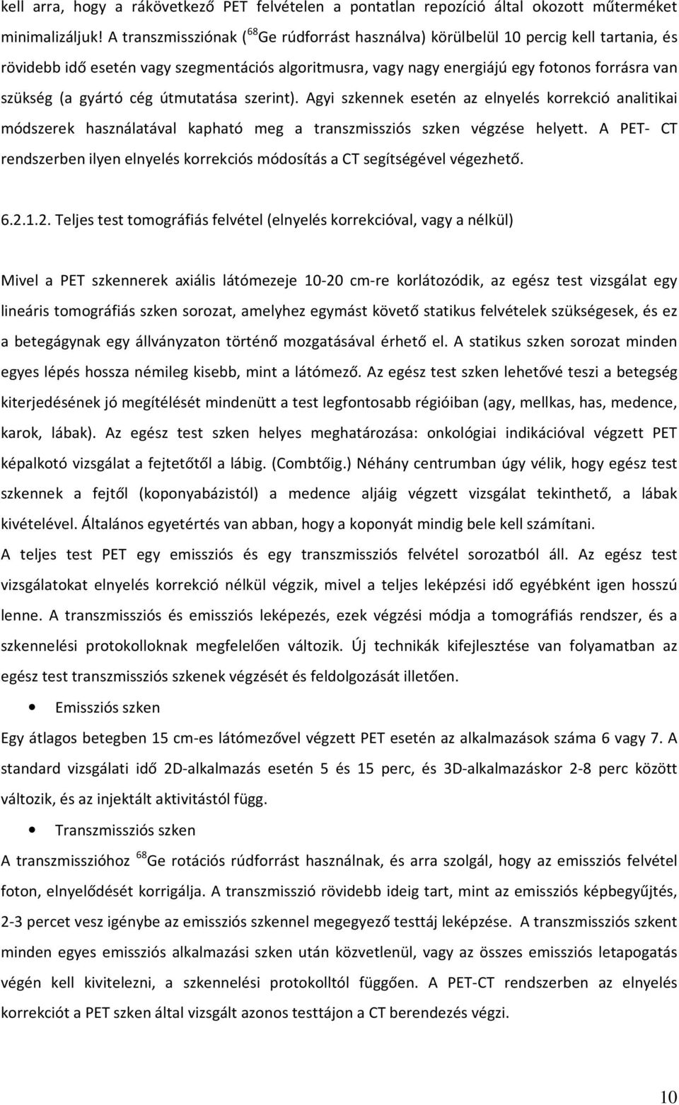 gyártó cég útmutatása szerint). Agyi szkennek esetén az elnyelés korrekció analitikai módszerek használatával kapható meg a transzmissziós szken végzése helyett.